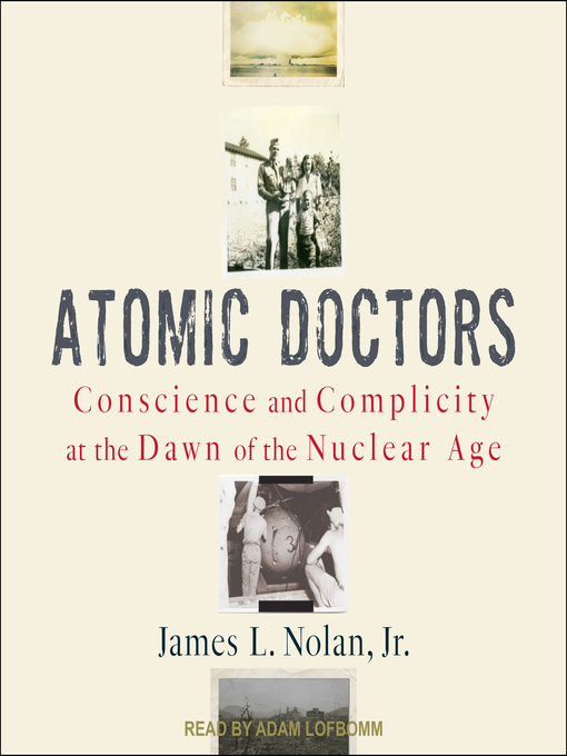 Atomic Doctors : Conscience and Complicity at the Dawn of the Nuclear Age