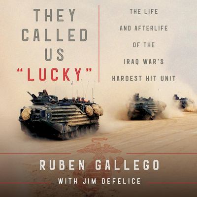 They called us "lucky" : the life and afterlife of the Iraq War's hardest hit unit