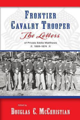 Frontier cavalry trooper : the letters of Private Eddie Matthews, 1869-1874