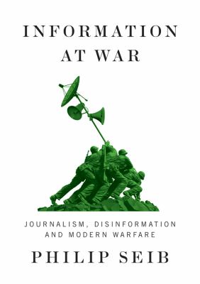 Information at war : journalism, disinformation, and modern warfare