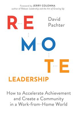 Remote leadership : how to accelerate achievement and create a community in a work-from-home world.