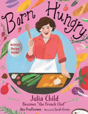 Born hungry : Julia Child becomes "the French chef"