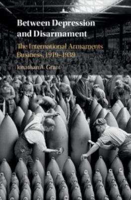 Between depression and disarmament : the international armaments business, 1919-1939