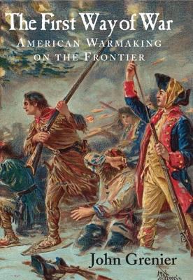 The first way of war : American war making on the frontier, 1607-1814