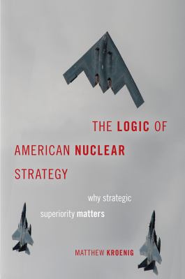 The logic of American nuclear strategy : why strategic superiority matters