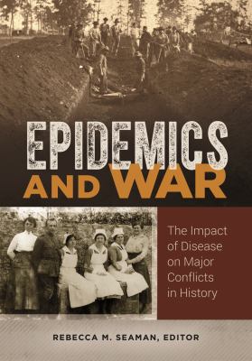 Epidemics and war : the impact of disease on major conflicts in history