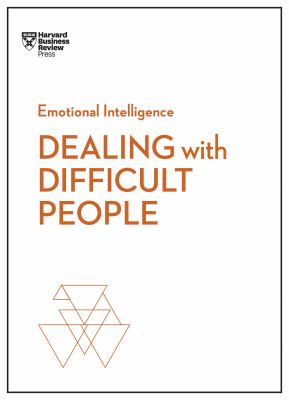 Dealing with Difficult People (HBR Emotional Intelligence Series).