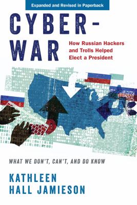 Cyberwar : how Russian hackers and trolls helped elect a president : what we don't, can't, and do know