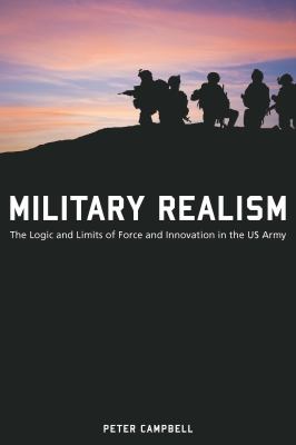 Military realism : the logic and limits of force and innovation in the US Army