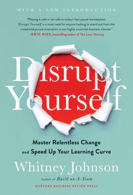 Disrupt Yourself, With a New Introduction : Master Relentless Change and Speed Up Your Learning Curve