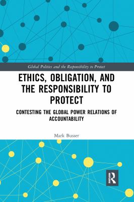Ethics, obligation, and the responsibility to protect : contesting the global power relations of accountability