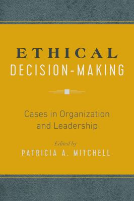 Ethical decision-making : case studies in organization and leadership