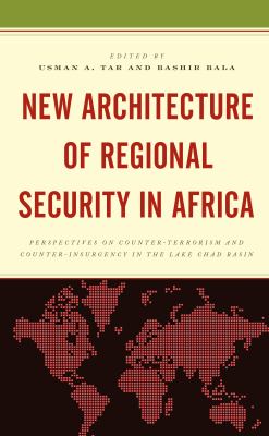 New architecture of regional security in Africa : perspectives on counter-terrorism and counter-insurgency in the Lake Chad Basin