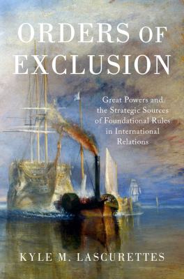 Orders of exclusion : great powers and the strategic sources of foundational rules in international relations