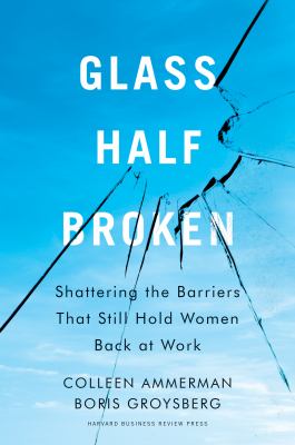 Glass half-broken : shattering the barriers that still hold women back at work