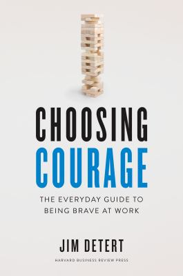 Choosing Courage : The Everyday Guide to Being Brave at Work.