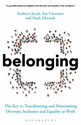 Belonging : the key to transforming and maintaining diversity, inclusion and equality at work