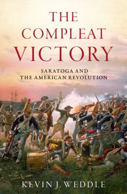 The compleat victory : Saratoga and the American Revolution