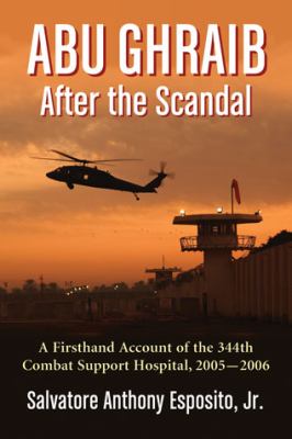 Abu Ghraib after the scandal : a firsthand account of the 344th Combat Support Hospital, 2005-2006