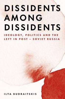 Dissidents among dissidents : ideology, politics and the left in post-Soviet Russia
