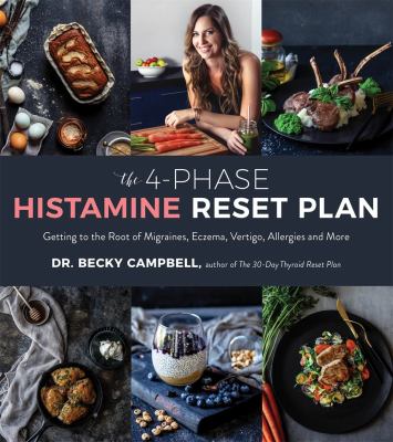 The 4-phase histamine reset plan : getting to the root of migraines, eczema, vertigo, allergies and more