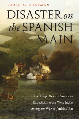 Disaster on the Spanish Main : the tragic British-American expedition to the West Indies during the War of Jenkins' Ear