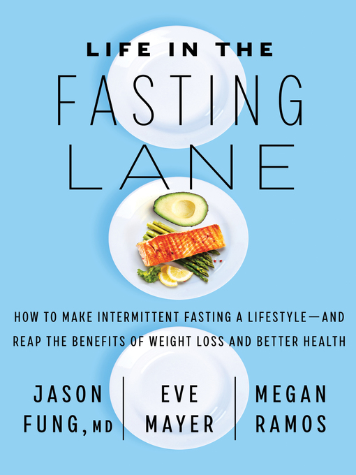 Life in the Fasting Lane : How to Make Intermittent Fasting a Lifestyle—and Reap the Benefits of Weight Loss and Better Health