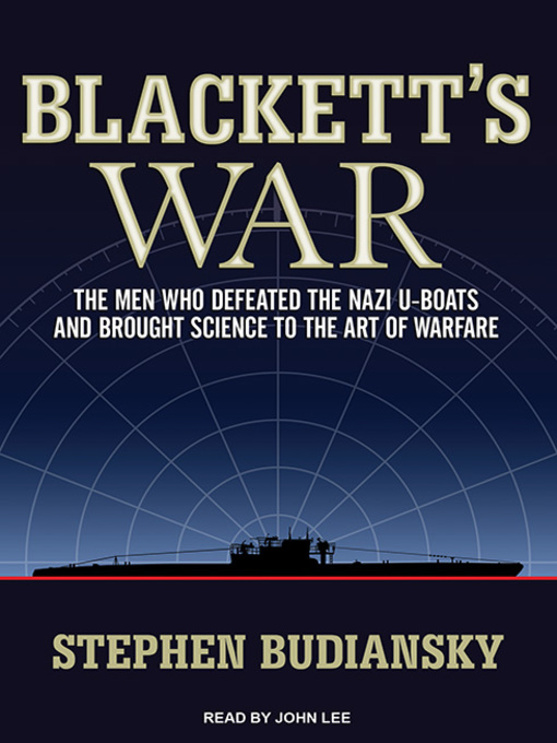 Blackett's War : The Men Who Defeated the Nazi U-boats and Brought Science to the Art of Warfare