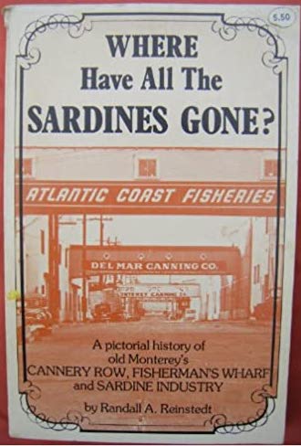 Where have all the sardines gone? : A pictorial history of old Monterey's Cannery Row, Fisherman's Wharf and sardine industry