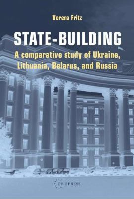 State-building : A Comparative Study of Ukraine, Lithuania, Belarus, and Russia