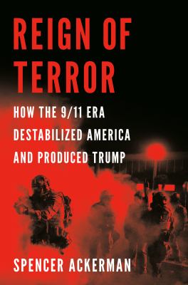 Reign of terror : how the 9/11 era destabilized America and produced Trump