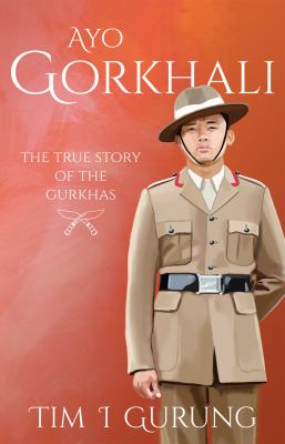 Ayo Gorkhali : the true story of the Gurkhas