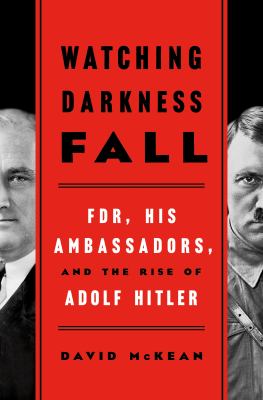 Watching darkness fall : FDR, his ambassadors, and the rise of Adolf Hitler