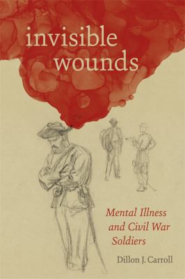Invisible wounds : mental illness and Civil War soldiers