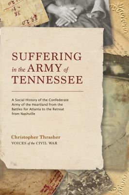 Suffering in the Army of Tennessee : a social history of the Confederate Army of the heartland from the Battles for Atlanta to the retreat from Nashville