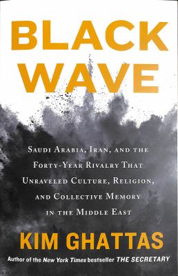 Black wave : Saudi Arabia, Iran, and the forty-year rivalry that unraveled culture, religion, and collective memory in the Middle East