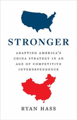 Stronger : adapting America's China strategy in an age of competitive interdependence