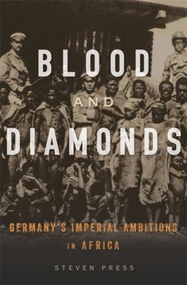 Blood and diamonds : Germany's imperial ambitions in Africa