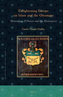 Enlightening Europe on Islam and the Ottomans : Mouradgea d'Ohsson and his masterpiece