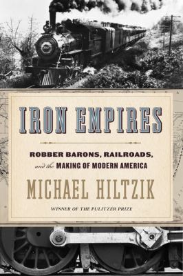 Iron empires : robber barons, railroads, and the making of modern America