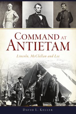 Command at Antietam : Lincoln, McClellan and Lee