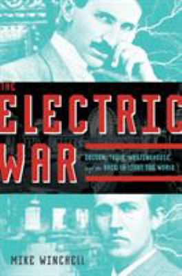 The electric war : Edison, Tesla, Westinghouse and the race to light the world