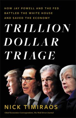 Trillion dollar triage : how Jay Powell and the Fed battled a president and a pandemic -- and prevented economic disaster