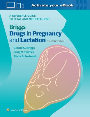 Briggs drugs in pregnancy and lactation : a reference guide to fetal and neonatal risk