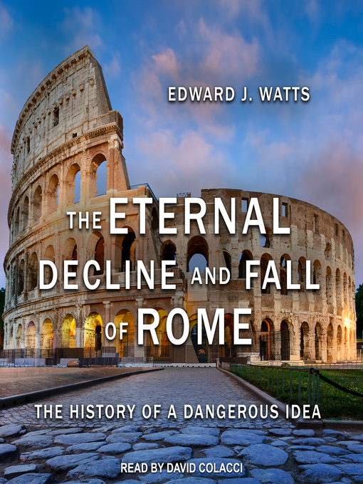 The Eternal Decline and Fall of Rome : The History of a Dangerous Idea