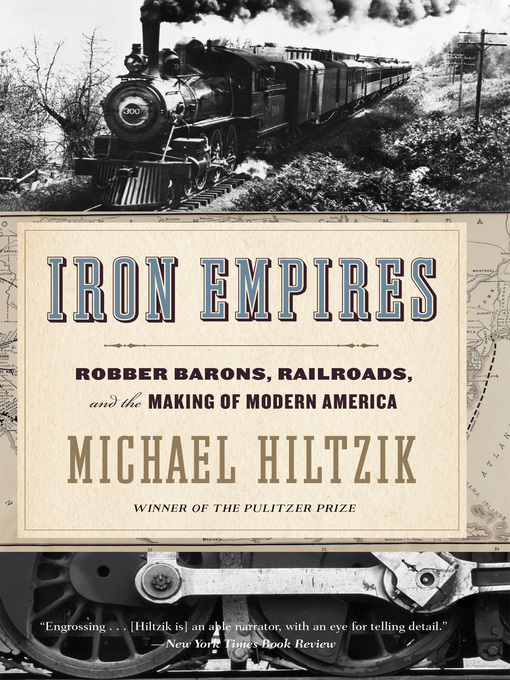 Iron Empires : Robber Barons, Railroads, and the Making of Modern America