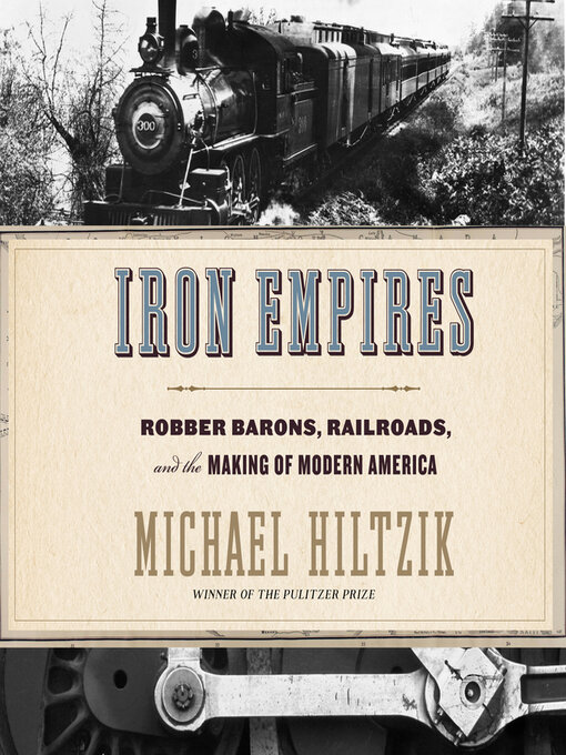 Iron Empires : Robber Barons, Railroads, and the Making of Modern America