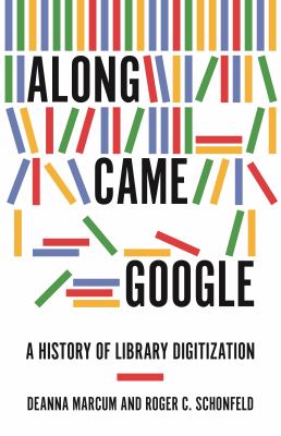 Along came Google : a history of library digitization