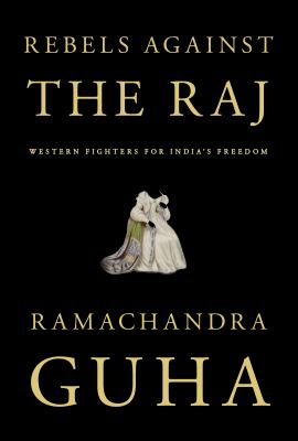 Rebels against the Raj : Western fighters for India's freedom