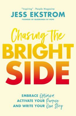 Chasing the bright side : embrace optimism, activate your purpose, and write your own story